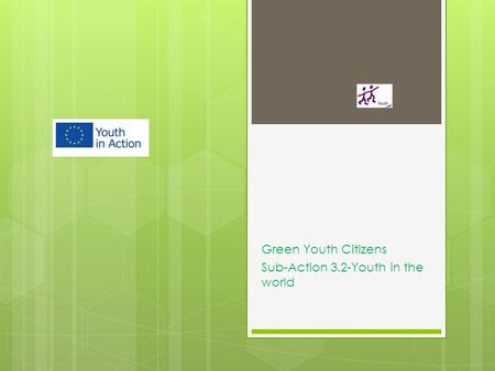 Green Youth Citizens Sub-Action 3.2-Youth in the world.