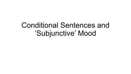 Conditional Sentences and ‘Subjunctive’ Mood