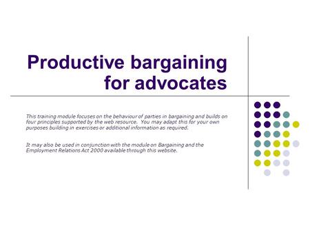 Productive bargaining for advocates This training module focuses on the behaviour of parties in bargaining and builds on four principles supported by the.