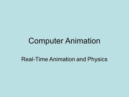 Computer Animation Real-Time Animation and Physics.