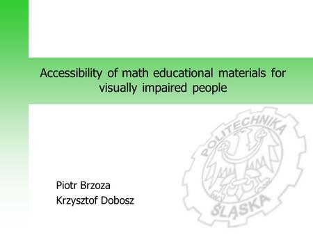 Accessibility of math educational materials for visually impaired people Piotr Brzoza Krzysztof Dobosz.