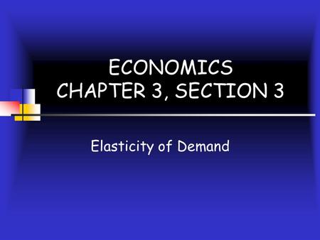 ECONOMICS CHAPTER 3, SECTION 3 Elasticity of Demand.