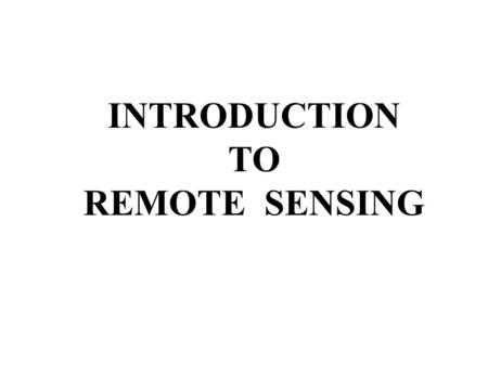 INTRODUCTION TO REMOTE SENSING. Remote sensing is the science and art of obtaining information about an object, area, or phenomenon through the analysis.