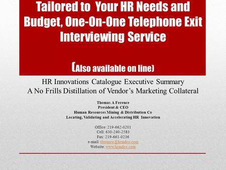 Tailored to Your HR Needs and Budget, One-On-One Telephone Exit Interviewing Service ( Also available on line) HR Innovations Catalogue Executive Summary.