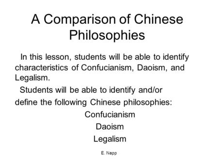 E. Napp A Comparison of Chinese Philosophies In this lesson, students will be able to identify characteristics of Confucianism, Daoism, and Legalism. Students.