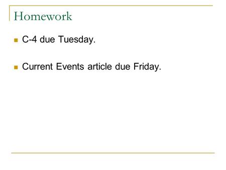 Homework C-4 due Tuesday. Current Events article due Friday.