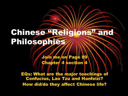 Chinese “Religions” and Philosophies Join me on Page 89 Chapter 4 section 4 EQs: What are the major teachings of Confucius, Lao Tzu and Hanfeizi? How did/do.