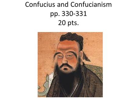 Confucius and Confucianism pp. 330-331 20 pts.. Teachings of Confucius 1.What was the goal of Confucius? 2.What is the name of the book in which his teachings.