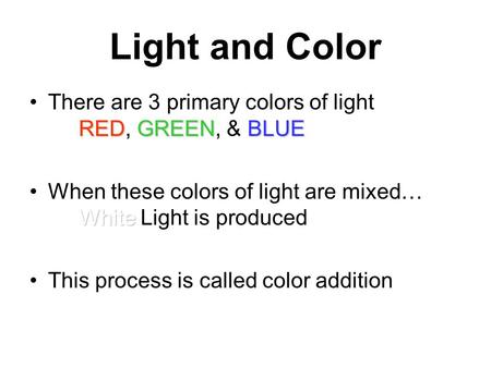 Light and Color There are 3 primary colors of light RED, GREEN, & BLUE