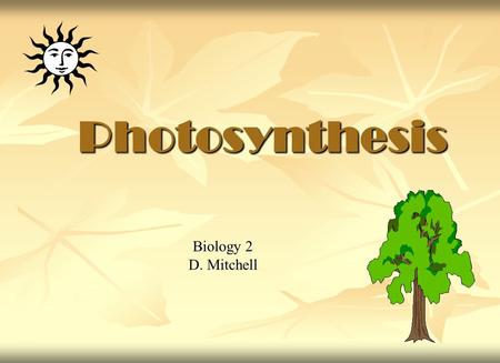Photosynthesis Biology 2 D. Mitchell. . All life requires energy All life requires energy Almost all energy for life is derived from the sun. Almost all.