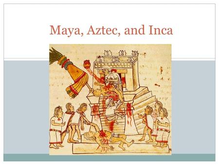 Maya, Aztec, and Inca.