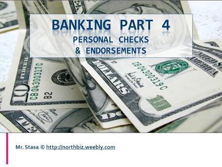 Mr. Stasa ©  You should be able to:  Identify the different parts of a personal check  Complete a personal check  Endorse.