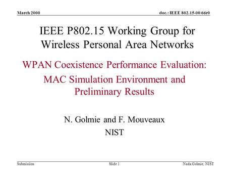 Doc.: IEEE 802.15-00/66r0 Submission March 2000 Nada Golmie, NISTSlide 1 IEEE P802.15 Working Group for Wireless Personal Area Networks WPAN Coexistence.