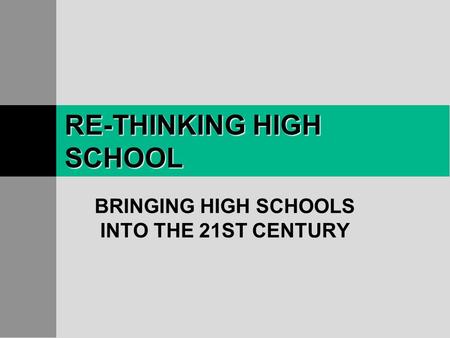 RE-THINKING HIGH SCHOOL BRINGING HIGH SCHOOLS INTO THE 21ST CENTURY.