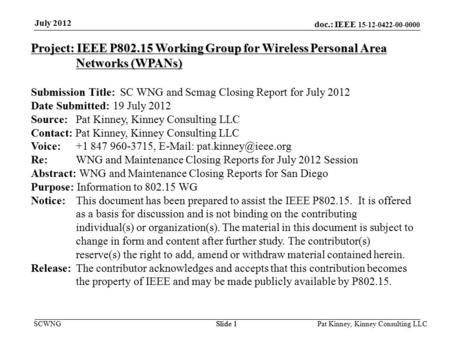 Doc.: IEEE 15-12-0422-00-0000 SCWNGSlide 1 July 2012 Pat Kinney, Kinney Consulting LLC Slide 1 Project: IEEE P802.15 Working Group for Wireless Personal.