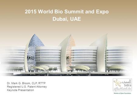 2015 World Bio Summit and Expo Dubai, UAE Dr. Mark G. Bloom, CLP, RTTP Registered U.S. Patent Attorney Keynote Presentation 1.