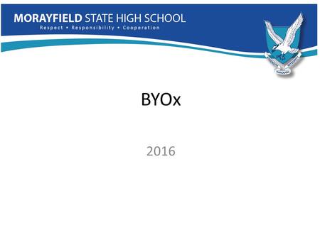 BYOx 2016. Why consider BYOx? How will BYOx work at this school? Student and parent responsibilities. Topics.