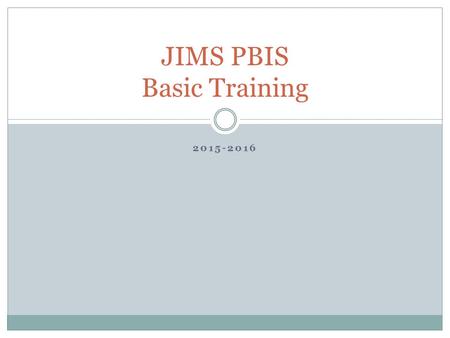 2015-2016 JIMS PBIS Basic Training. The Purpose Sets the tone for the school year right out of the gate Building-wide efforts reach every student within.