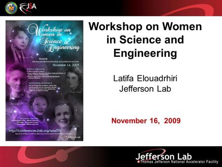 Workshop on Women in Science and Engineering Latifa Elouadrhiri Jefferson Lab November 16, 2009.