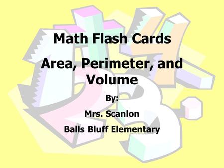 Math Flash Cards Area, Perimeter, and Volume By: Mrs. Scanlon Balls Bluff Elementary.