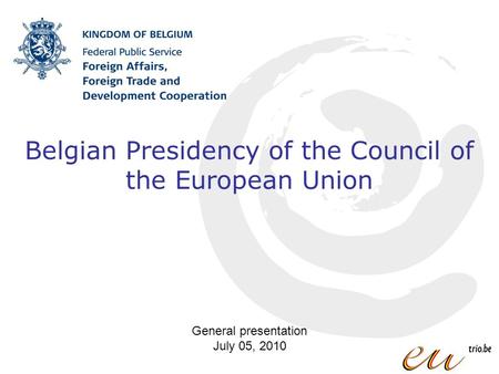 Belgian Presidency of the Council of the European Union General presentation July 05, 2010.