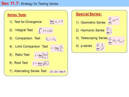 Sec 11.7: Strategy for Testing Series Series Tests 1)Test for Divergence 2) Integral Test 3) Comparison Test 4) Limit Comparison Test 5) Ratio Test 6)Root.