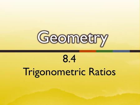8.4 Trigonometric Ratios.