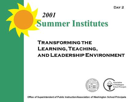 Transforming the Learning, Teaching, and Leadership Environment Summer Institutes 2001 Office of Superintendent of Public Instruction/Association of Washington.