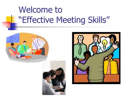 Welcome to “Effective Meeting Skills”. Objectives Be able to plan and prepare a productive team meeting Conduct an effective meeting using interaction.