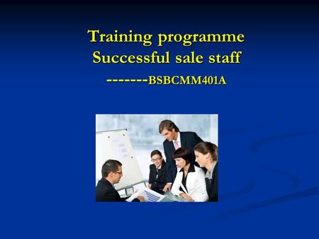 Training programme Successful sale staff ------- BSBCMM401A.