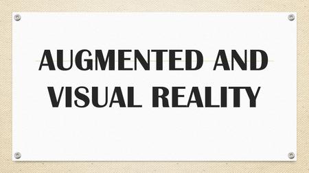 AUGMENTED AND VISUAL REALITY. WHAT IS AUGMENTED AND VISUAL REALITY?