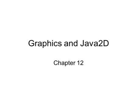Graphics and Java2D Chapter 12. 2 Java Coordinate System Origin is in _____________ corner –Behind title bar of window X values increase to the ________.