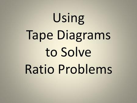 Using Tape Diagrams to Solve Ratio Problems. Learning Goal: I can solve real-world ratio problems using a tape diagram.