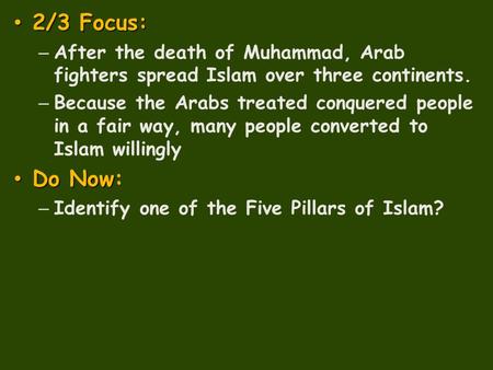 2/3 Focus: After the death of Muhammad, Arab fighters spread Islam over three continents. Because the Arabs treated conquered people in a fair way, many.