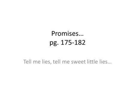 Promises… pg. 175-182 Tell me lies, tell me sweet little lies…