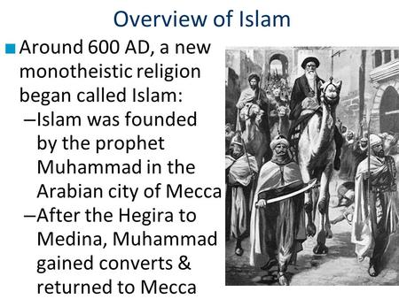 Overview of Islam Around 600 AD, a new monotheistic religion began called Islam: Islam was founded by the prophet Muhammad in the Arabian city of Mecca.