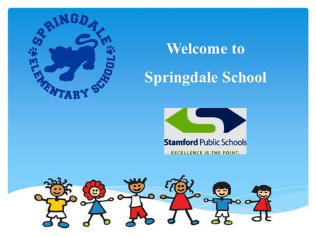 Welcome to Springdale School. Today’s Purpose 1.Welcome you to our school 2.Inform you of our program 3.Answer your questions Gloria Manna, Principal.