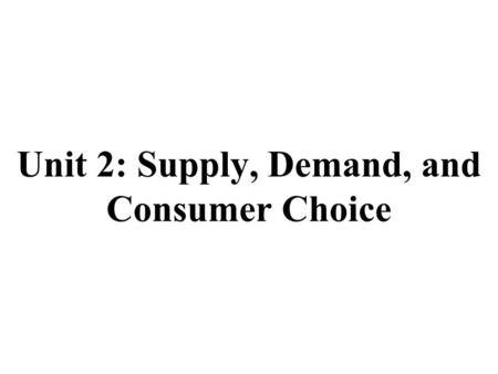 Unit 2: Supply, Demand, and Consumer Choice. Supply and Demand Review 1.Define the Law of Demand 2.Define the Law of Supply 3.What is the difference between.