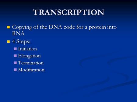 TRANSCRIPTION Copying of the DNA code for a protein into RNA Copying of the DNA code for a protein into RNA 4 Steps: 4 Steps: Initiation Initiation Elongation.