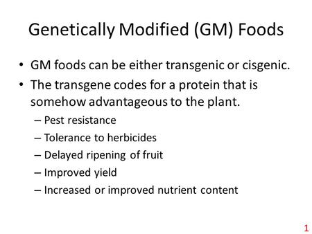 Genetically Modified (GM) Foods GM foods can be either transgenic or cisgenic. The transgene codes for a protein that is somehow advantageous to the plant.