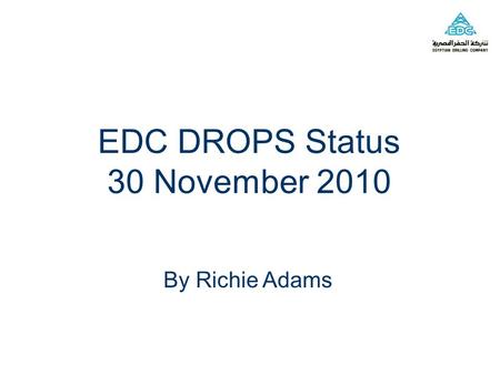 EDC DROPS Status 30 November 2010 By Richie Adams.