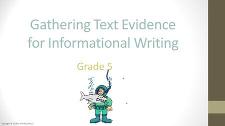 Gathering Text Evidence for Informational Writing Copyright © 2015 by Write Score LLC Grade 5.
