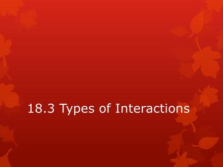 18.3 Types of Interactions. Limiting Factors & Carrying Capacity  Limiting Factor – something that limits the size of a population  Ex: Food, Water,