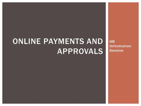 HR Information Session ONLINE PAYMENTS AND APPROVALS.