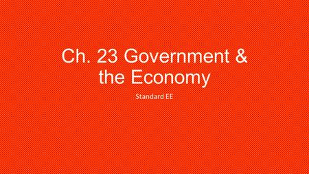 Ch. 23 Government & the Economy Standard EE. How does the Govt help the needy??? What is: WIC Welfare Unemployment Social Security Income.