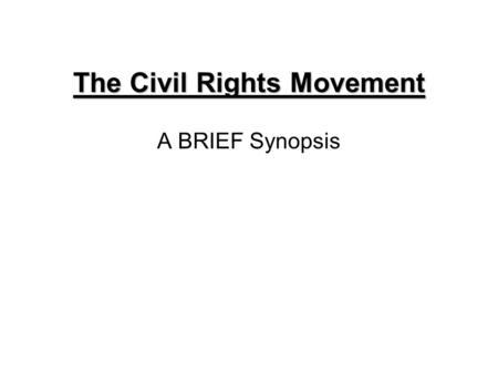 The Civil Rights Movement A BRIEF Synopsis. Segregation “Does segregation of children in public schools… deprive children of… equal opportunities? We.