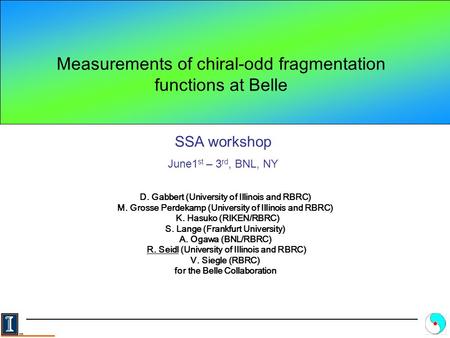 Measurements of chiral-odd fragmentation functions at Belle D. Gabbert (University of Illinois and RBRC) M. Grosse Perdekamp (University of Illinois and.