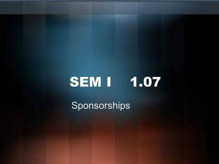 SEM I 1.07 Sponsorships. Define Sponsorship Sponsorship: underwriting an event for the purpose of gaining a positive association for a brand with the.