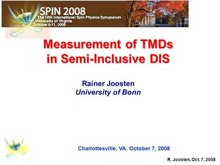 R. Joosten, Oct. 7, 2008 Measurement of TMDs in Semi-Inclusive DIS in Semi-Inclusive DIS Rainer Joosten University of Bonn Charlottesville, VA, October.