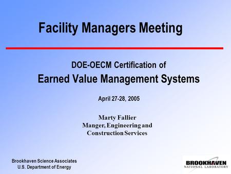 Brookhaven Science Associates U.S. Department of Energy Facility Managers Meeting DOE-OECM Certification of Earned Value Management Systems April 27-28,